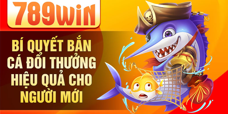 Bí quyết bắn cá đổi thưởng hiệu quả cho người mới